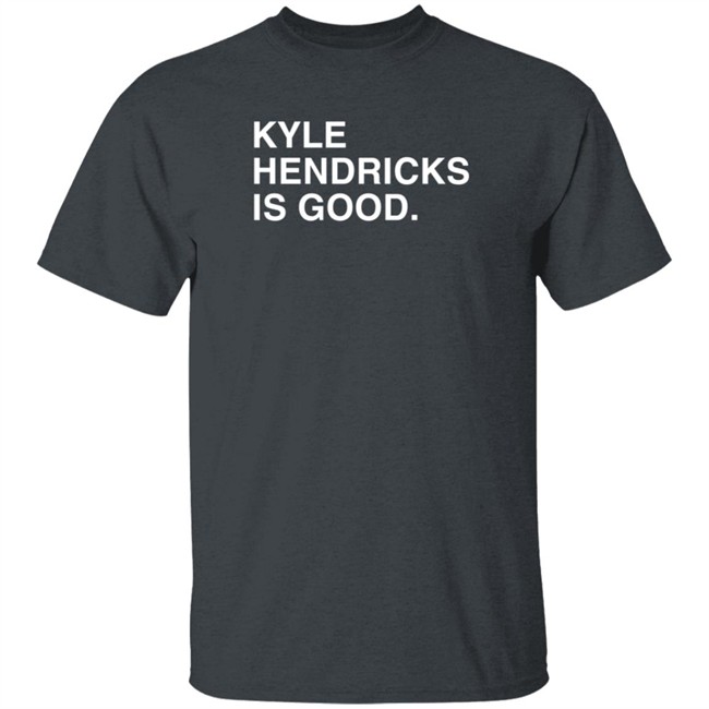 Obvious Shirts Kyle Hendricks Is Good Shirt Obvious Shirts Kyle Hendricks Is Good Shirt