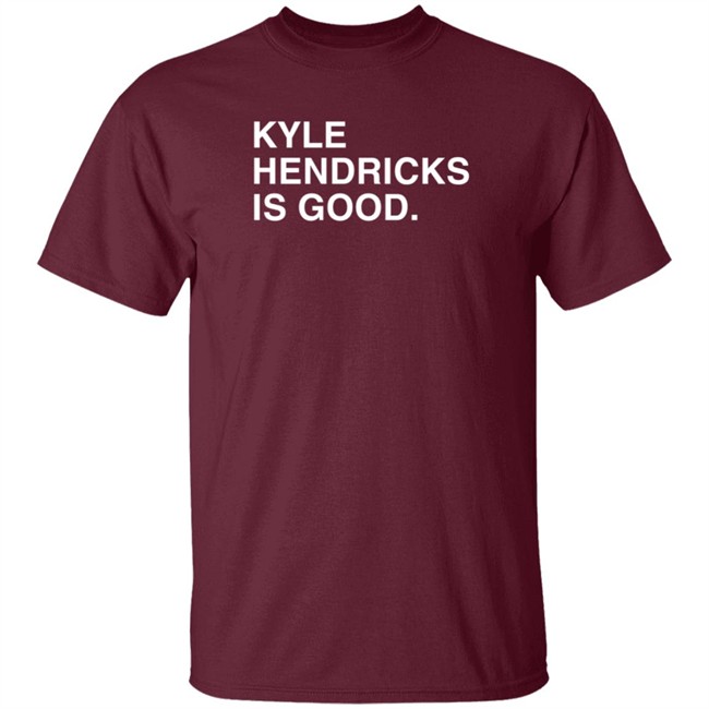 Obvious Shirts Kyle Hendricks Is Good Shirt Obvious Shirts Kyle Hendricks Is Good Shirt