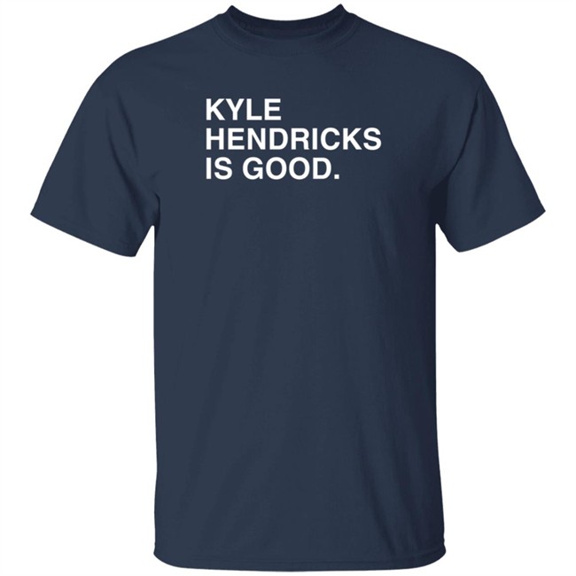 Obvious Shirts Kyle Hendricks Is Good Shirt Obvious Shirts Kyle Hendricks Is Good Shirt