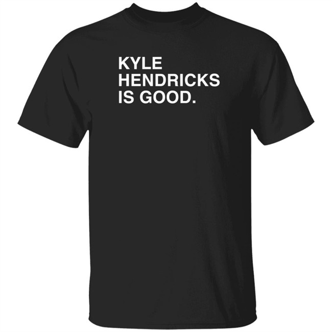 Obvious Shirts Kyle Hendricks Is Good Shirt Obvious Shirts Kyle Hendricks Is Good Shirt