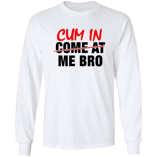 Cum In Come At Me Bro New Shirt Cum In Come At Me Bro New Shirt
