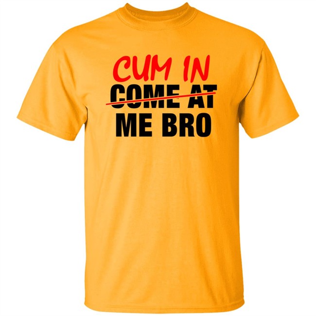 Cum In Come At Me Bro New Shirt Cum In Come At Me Bro New Shirt