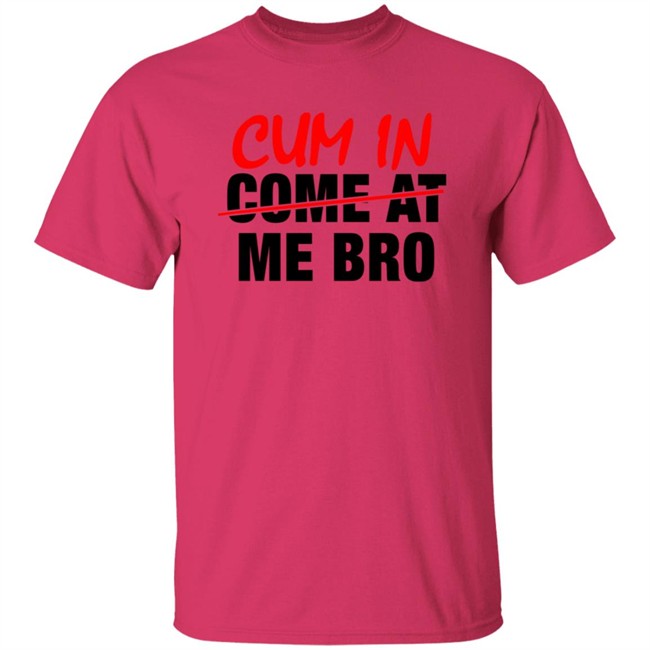 Cum In Come At Me Bro New Shirt Cum In Come At Me Bro New Shirt