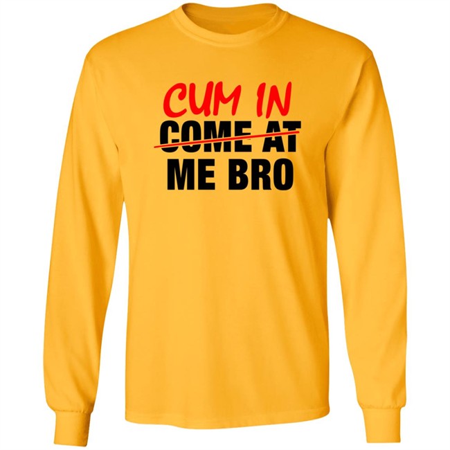 Cum In Come At Me Bro New Shirt Cum In Come At Me Bro New Shirt