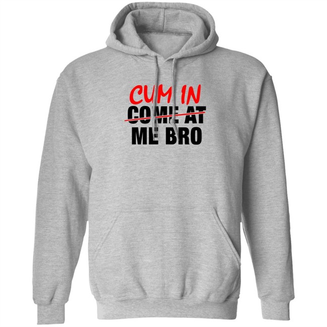 Cum In Come At Me Bro New Shirt Cum In Come At Me Bro New Shirt