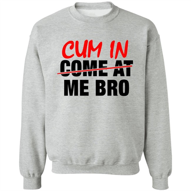 Cum In Come At Me Bro New Shirt Cum In Come At Me Bro New Shirt