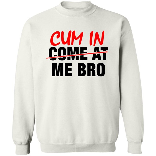 Cum In Come At Me Bro New Shirt Cum In Come At Me Bro New Shirt