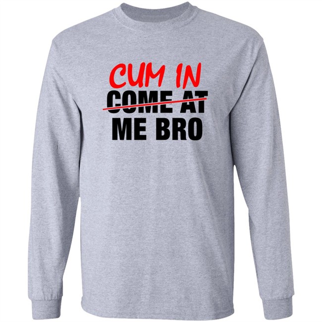 Cum In Come At Me Bro New Shirt Cum In Come At Me Bro New Shirt