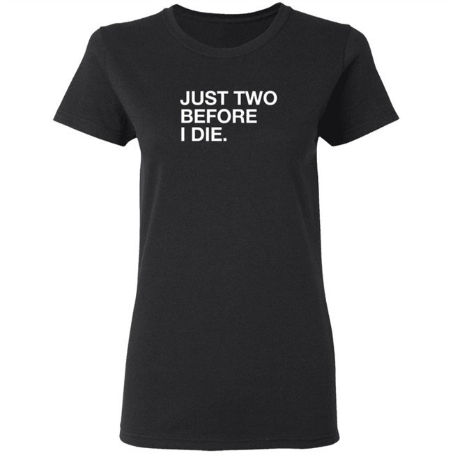 Obviousshirts Kara Pfagan Just Two Before I Die Shirt Obviousshirts Kara Pfagan Just Two Before I Die Shirt