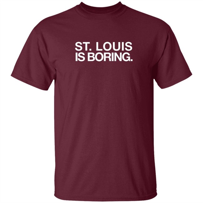 Obviousshirts St Louis Is Boring Shirt Obviousshirts St Louis Is Boring Shirt