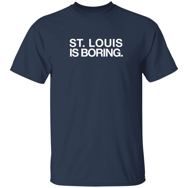 Obviousshirts St Louis Is Boring Shirt Obviousshirts St Louis Is Boring Shirt