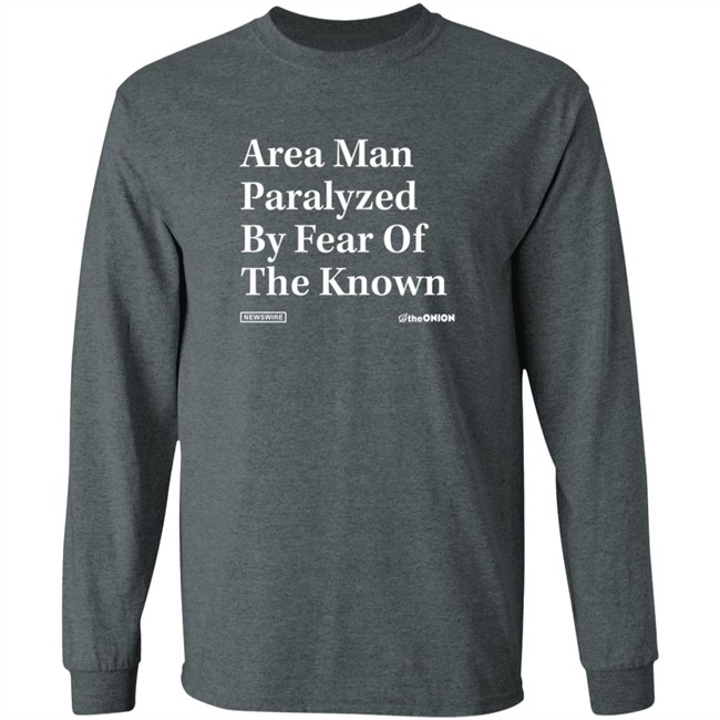 The Onion Fear Of The Known Onion Headline Shirt The Onion Fear Of The Known Onion Headline Shirt