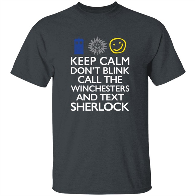 Keep Calm Don't Blink Call the Winchesters and Text Sherlock Shirt