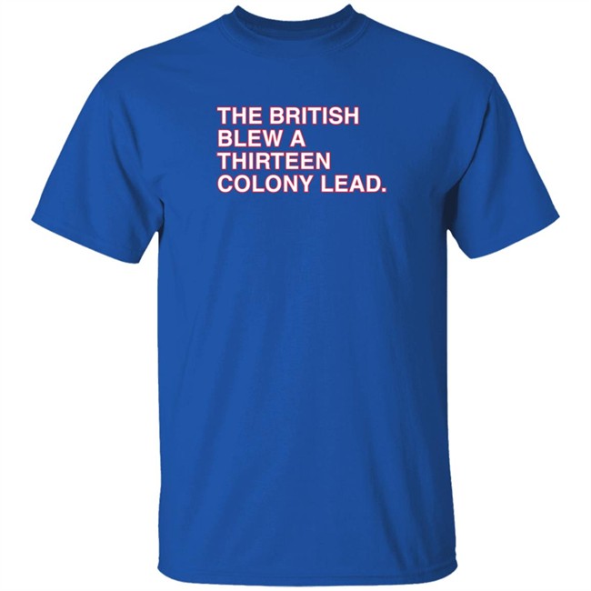 Obvious Shirts Merch The British Blew A Thirteen Colony Lead T Shirt