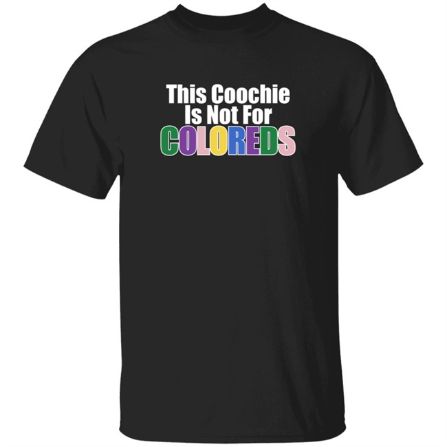 So Sorry This Coochie Is Not For Coloreds Shirt Tariq Nasheed