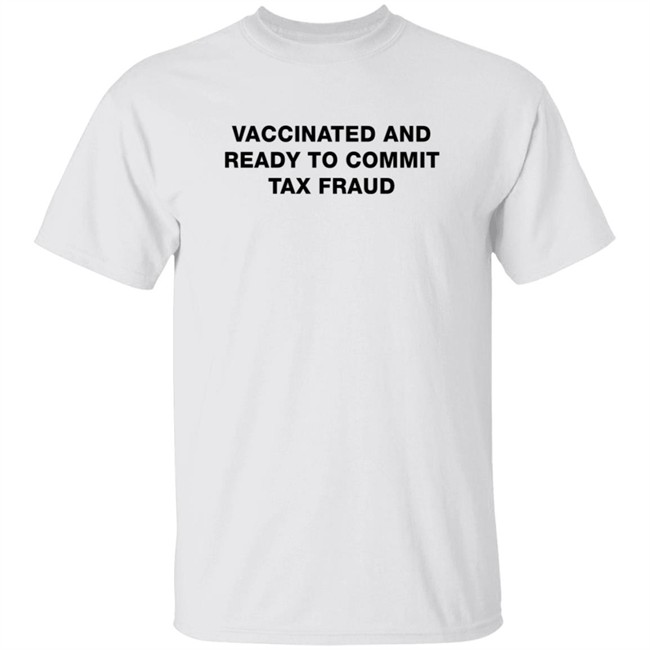 Brian Floyd Rusty Featherstone Vaccinated And Ready To Commit Tax Fraud Tee Shirt