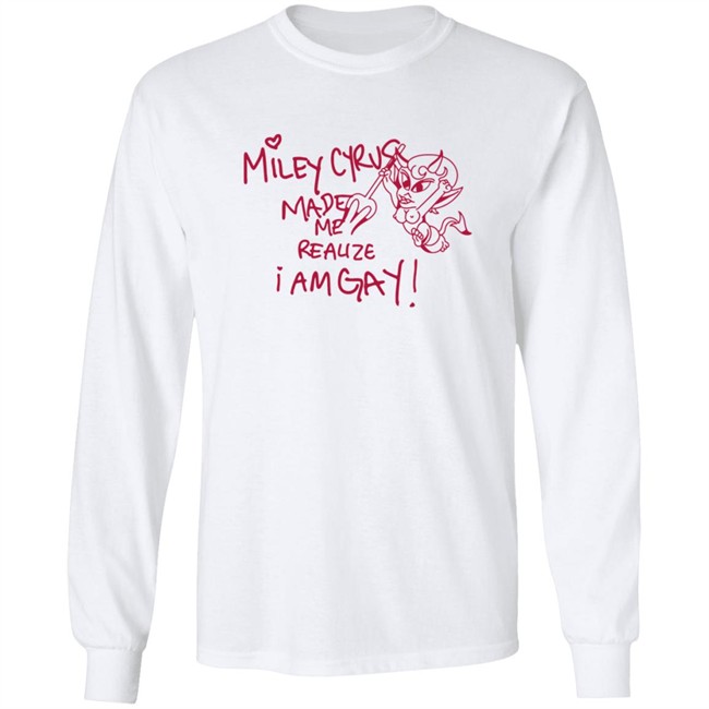 Miley Cyrus Made Me Reauze I Am Gay Long Sleeve Miley Cyrus Made Me Reauze I Am Gay Long Sleeve
