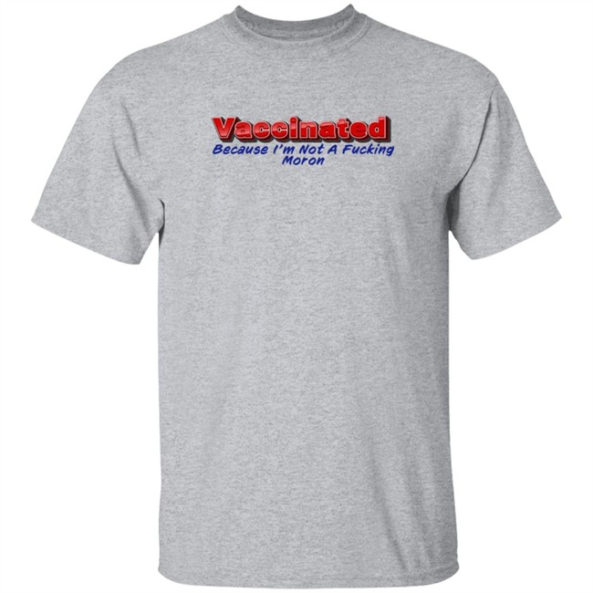 Ordinary 1 World Vaccinated Because I'm Not A Fucking Moron Shirt