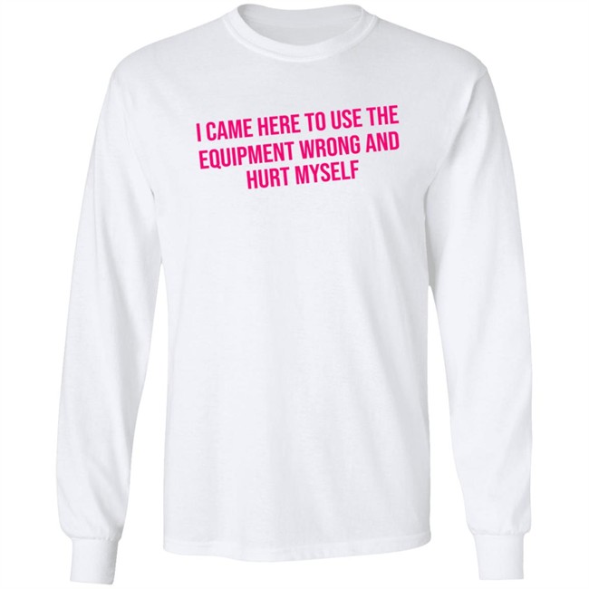 Maggie Winters I Came Here To Use The Equipment Wrong Shirt Maggie Winters I Came Here To Use The Equipment Wrong Shirt
