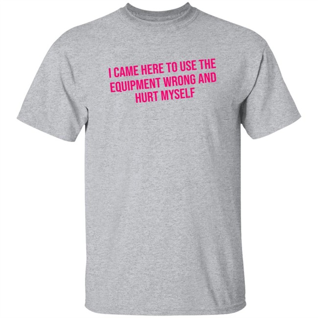 Maggie Winters I Came Here To Use The Equipment Wrong Shirt Maggie Winters I Came Here To Use The Equipment Wrong Shirt