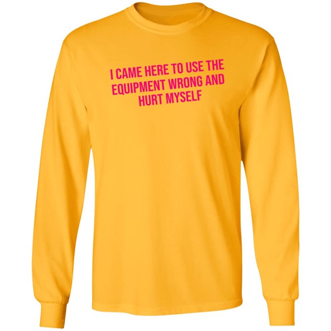 Maggie Winters I Came Here To Use The Equipment Wrong Shirt Maggie Winters I Came Here To Use The Equipment Wrong Shirt
