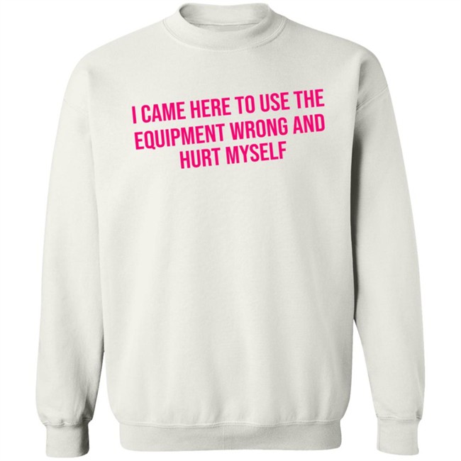 Maggie Winters I Came Here To Use The Equipment Wrong Shirt Maggie Winters I Came Here To Use The Equipment Wrong Shirt