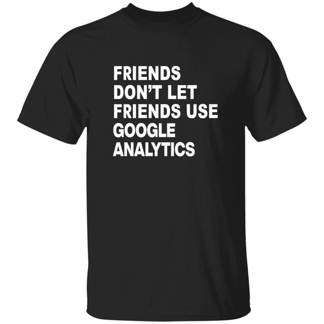 Paul Friends Don't Let Friends Use Google Analytics Shirt