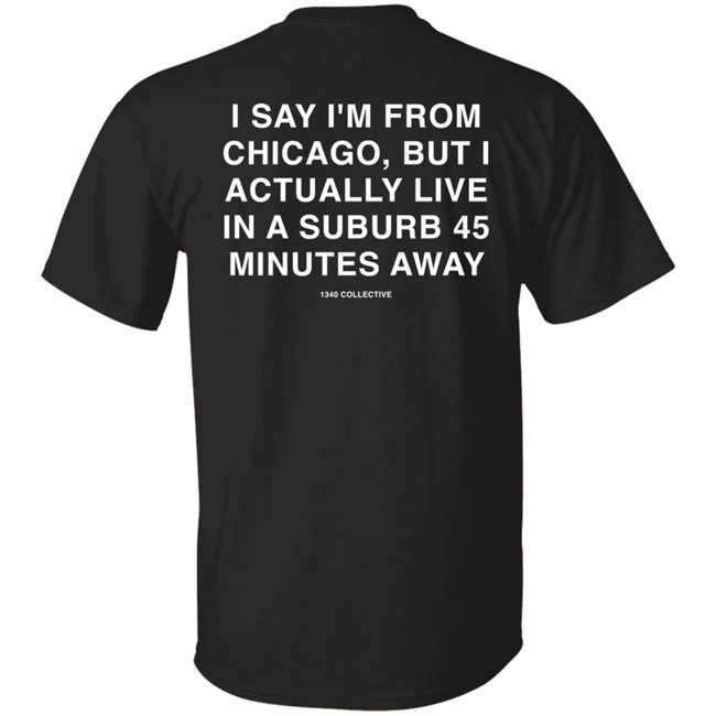 1340Collective 1340 Shore Drive I Say I’m From Chicago Shirt 1340Collective 1340 Shore Drive I Say I’m From Chicago Shirt
