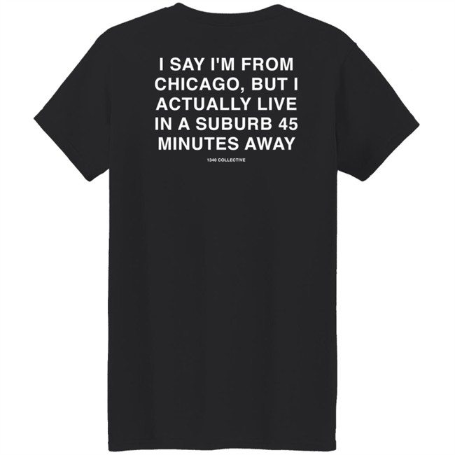 1340Collective 1340 Shore Drive I Say I’m From Chicago Shirt 1340Collective 1340 Shore Drive I Say I’m From Chicago Shirt