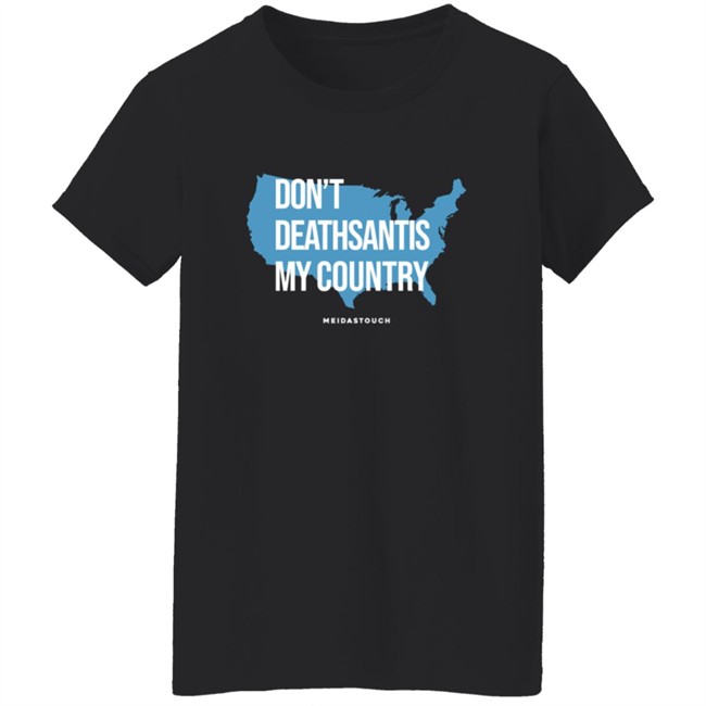 Governor Who Don't Deathsantis My Country Meidastouch Shirt Governor Who Don't Deathsantis My Country Meidastouch Shirt