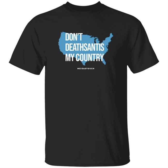 Governor Who Don't Deathsantis My Country Meidastouch Shirt