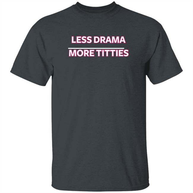 Ashley D Less Drama More Titties Shirt Ashley D Less Drama More Titties Shirt