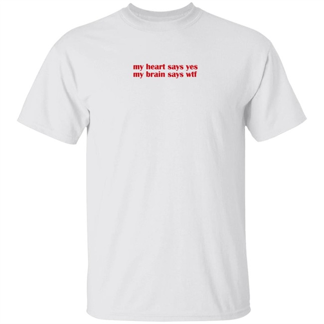 Feelings My Heart Says Yes My Brain Says Wtf Shirt