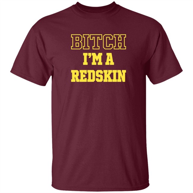 Bitch I'm A Redskin T Shirt Tim Meek Bitch I'm A Redskin T Shirt Tim Meek