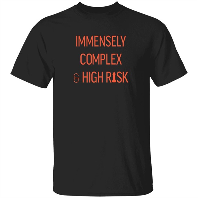 Immensely Complex & High Risk T Shirt Immensely Complex & High Risk T Shirt