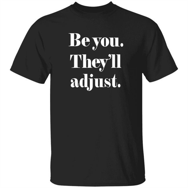 Be You They Will Adjust Shirt Nonso Loan - Be You They Will Adjust Shirt Nonso