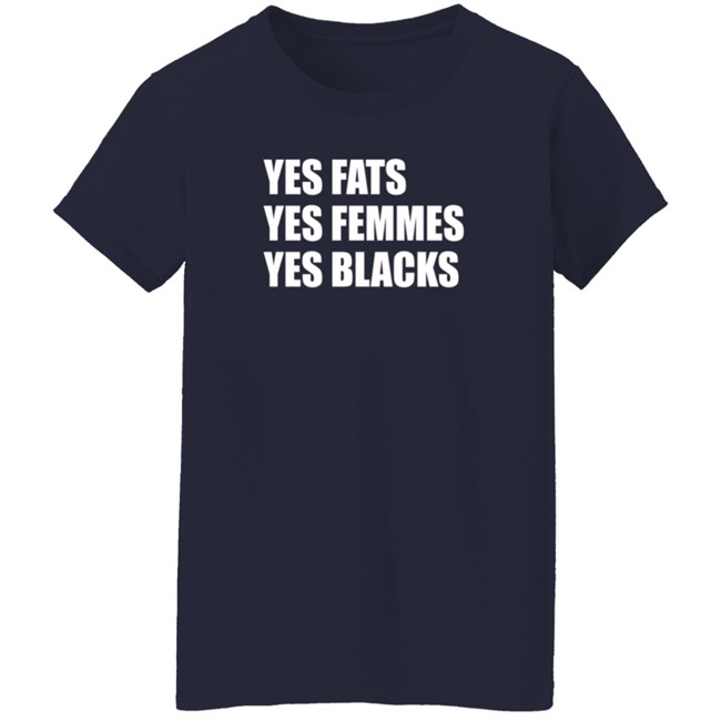 Yes Fats Yes Femmes Yes Blacks T Shirt OptimusTru Duc - Yes Fats Yes Femmes Yes Blacks T Shirt OptimusTru