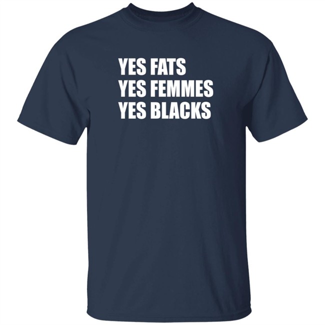Yes Fats Yes Femmes Yes Blacks T Shirt OptimusTru Duc - Yes Fats Yes Femmes Yes Blacks T Shirt OptimusTru