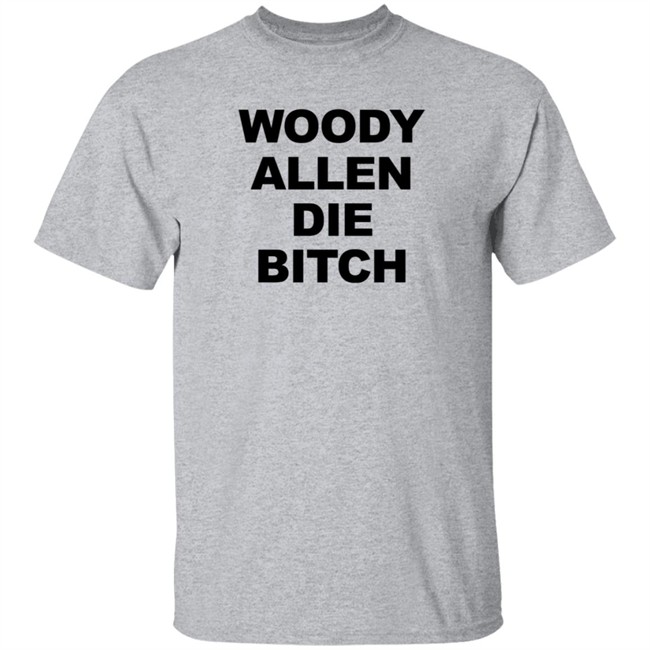 Woody Allen Die Bitch Shirt Rev Wallyworrld Nhung - Woody Allen Die Bitch Shirt Rev Wallyworrld