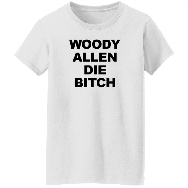Woody Allen Die Bitch Shirt Rev Wallyworrld Nhung - Woody Allen Die Bitch Shirt Rev Wallyworrld