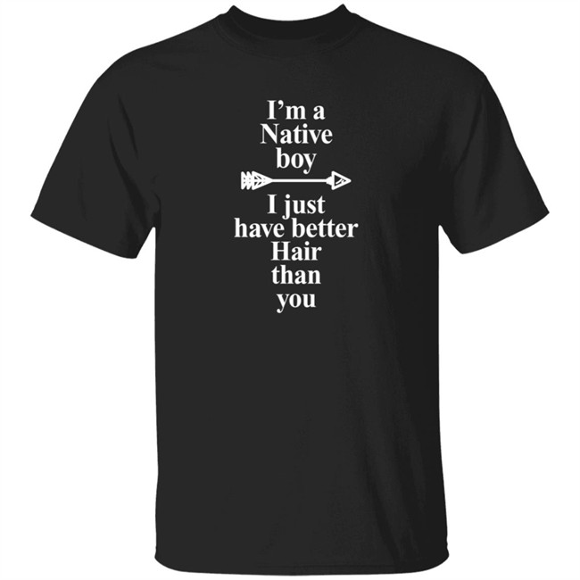 Duc - I’M A Native Boy I Just Have Better Hair Than You T Shirt Indigenous
