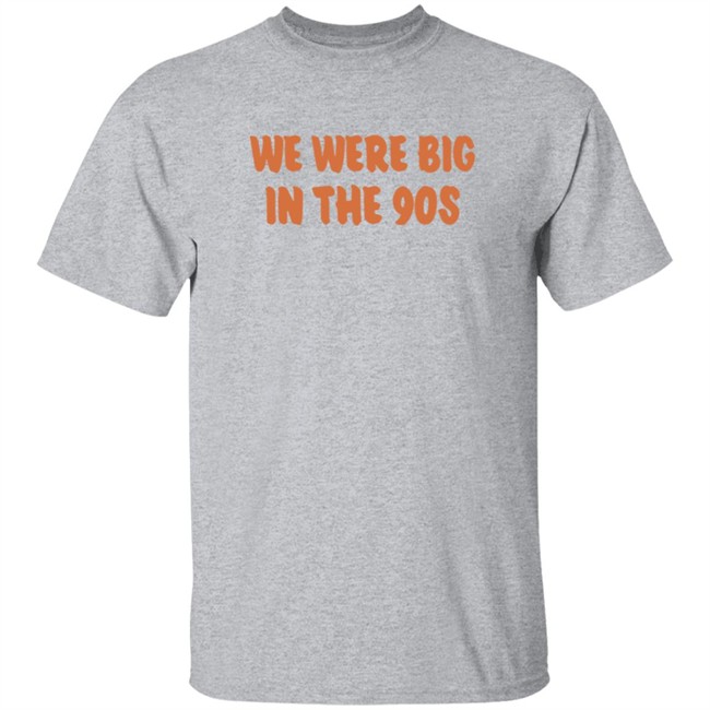 We Were Big In The 90s T Shirt KP Nwgavol Govols Duyen - We Were Big In The 90s T Shirt KP Nwgavol Govols