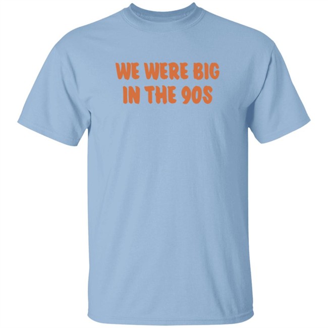 We Were Big In The 90s T Shirt KP Nwgavol Govols Duyen - We Were Big In The 90s T Shirt KP Nwgavol Govols