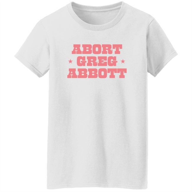 Abort Greg Abbott Shirt Lexiiann21 ThuHang - Abort Greg Abbott Shirt Lexiiann21