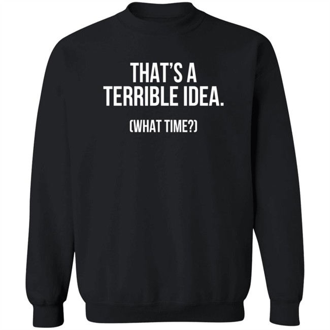 That's A Terrible Idea What Time T Shirt SupaSensei7 Duc - That's A Terrible Idea What Time T Shirt SupaSensei7