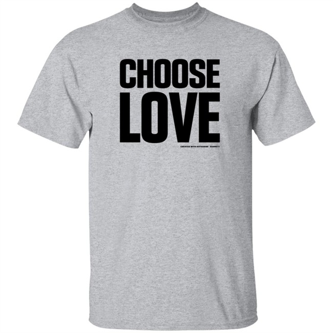 Choose Love Shirt Choose Love Merchandise Katharine Hamnett Hang - Choose Love Shirt Choose Love Merchandise Katharine Hamnett