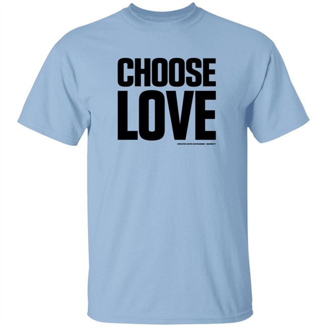 Choose Love Shirt Choose Love Merchandise Katharine Hamnett Hang - Choose Love Shirt Choose Love Merchandise Katharine Hamnett
