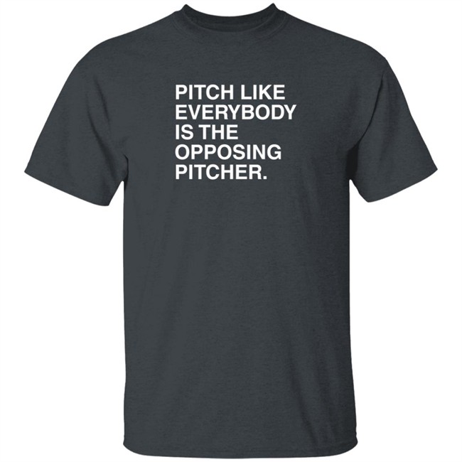 Pitch Like Everybody Is The Opposing Pitcher T Shirt Obvious Shirts Loan - Pitch Like Everybody Is The Opposing Pitcher T Shirt Obvious Shirts