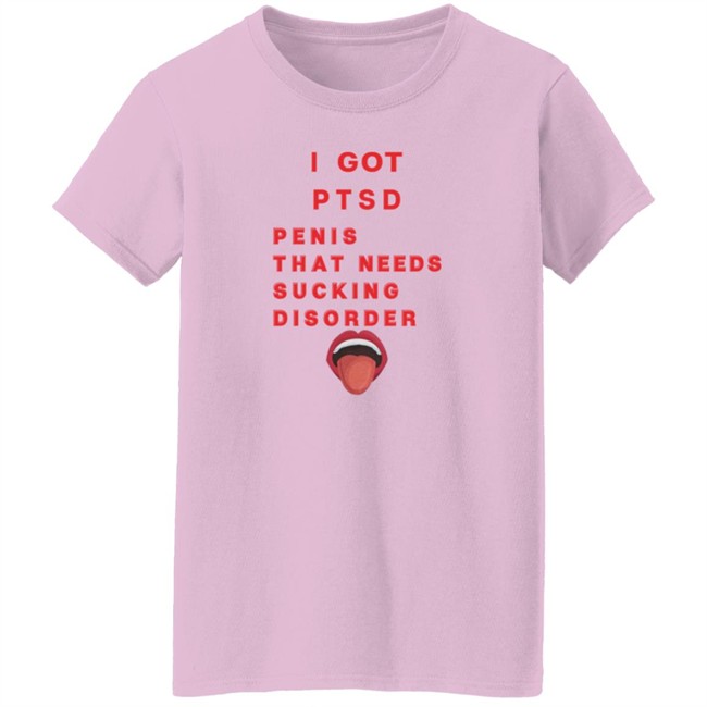 I Got PTSD Penis That Needs Sucking Disorder T Shirt Duc - I Got PTSD Penis That Needs Sucking Disorder T Shirt