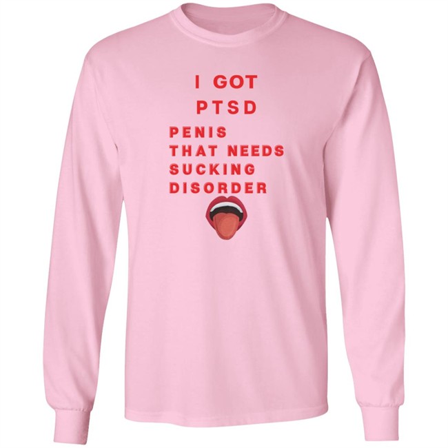 I Got PTSD Penis That Needs Sucking Disorder T Shirt Duc - I Got PTSD Penis That Needs Sucking Disorder T Shirt